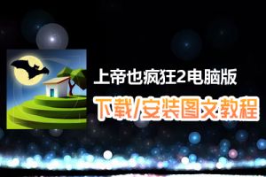 上帝也疯狂2电脑版下载、安装图文教程　含：官方定制版上帝也疯狂2电脑版手游模拟器