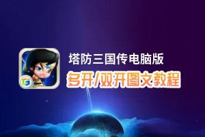 塔防三国传怎么双开、多开？塔防三国传双开助手工具下载安装教程