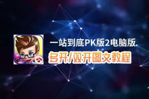 一站到底PK版2怎么双开、多开？一站到底PK版2双开助手工具下载安装教程