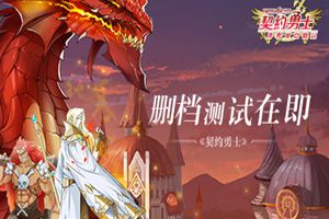 勇士们久等了！《契约勇士》付费删档内测即将开启