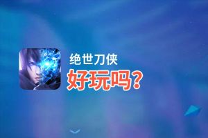 绝世刀侠好玩吗？绝世刀侠好不好玩评测
