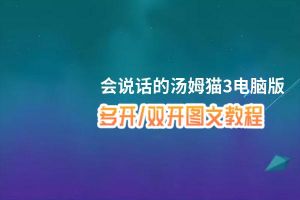 会说话的汤姆猫3怎么双开、多开？会说话的汤姆猫3双开助手工具下载安装教程