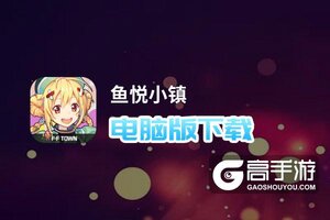 鱼悦小镇电脑版下载 电脑玩鱼悦小镇模拟器哪个好？