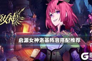 《启源女神》洛基阵容搭配推荐 洛基最强阵容一览