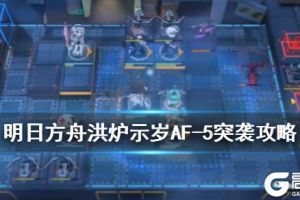 《明日方舟》AF-5突袭攻略 洪炉示岁AF-5低配五人打法