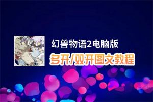 幻兽物语2怎么双开、多开？幻兽物语2双开助手工具下载安装教程