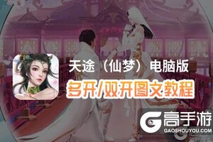 天途（仙梦）怎么双开、多开？天途（仙梦）双开助手工具下载安装教程