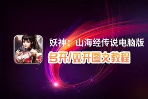 妖神：山海经传说怎么双开、多开？妖神：山海经传说双开助手工具下载安装教程