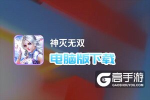 神灭无双电脑版下载 最全神灭无双电脑版攻略