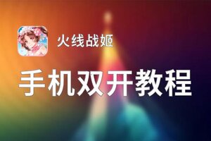 有没有火线战姬双开软件推荐 深度解答如何双开火线战姬