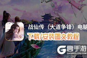 战仙传（大道争锋）电脑版 电脑玩战仙传（大道争锋）模拟器下载、安装攻略教程