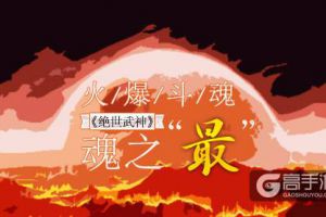 火爆斗魂 《绝世武神》魂之“最”