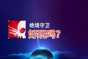绝境守卫好玩吗？绝境守卫好不好玩评测