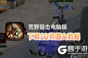 荒野狙击电脑版 电脑玩荒野狙击模拟器下载、安装攻略教程