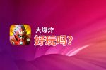 大爆炸好玩吗？大爆炸好不好玩评测