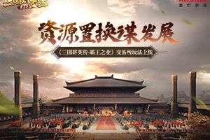 资源置换谋发展 《三国群英传-霸王之业》交易所玩法上线