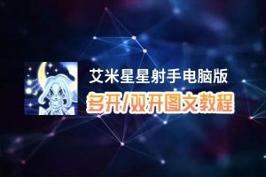 艾米星星射手怎么双开、多开？艾米星星射手双开助手工具下载安装教程