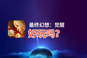 最终幻想：觉醒好玩吗？最终幻想：觉醒好不好玩评测