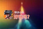 特训小队好玩吗？特训小队好不好玩评测