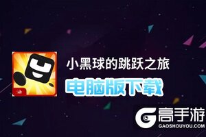 小黑球的跳跃之旅电脑版下载 横向测评：电脑玩小黑球的跳跃之旅模拟器推荐