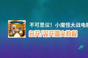 不可思议！小魔怪大战怎么双开、多开？不可思议！小魔怪大战双开助手工具下载安装教程