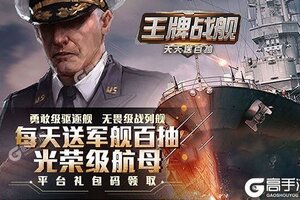 下载最新版《王牌战舰》领礼包 今天开新服登录享福利