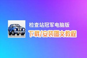 检查站冠军电脑版_电脑玩检查站冠军模拟器下载、安装攻略教程