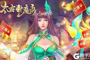 太古封魔录新服火爆来袭 全新版太古封魔录下载一起来了