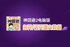 神回避2怎么双开、多开？神回避2双开助手工具下载安装教程