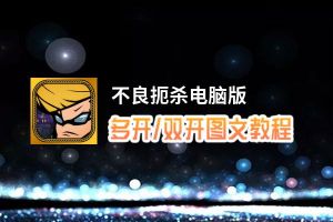 不良扼杀怎么双开、多开？不良扼杀双开助手工具下载安装教程