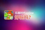 石器时代online好玩吗？石器时代online好不好玩评测