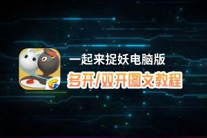 一起来捉妖怎么双开、多开？一起来捉妖双开助手工具下载安装教程