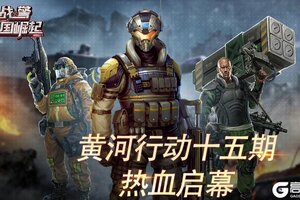 《战警：大国崛起》黄河行动十五期热血启幕