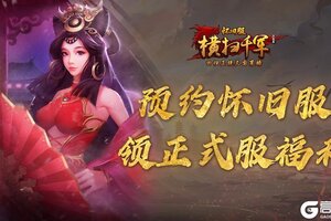 预约《横扫千军怀旧服》，领正式服福利！重磅礼包待你拿