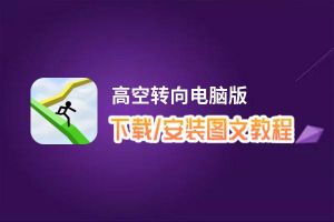 高空转向电脑版下载、安装图文教程 含：官方定制版高空转向电脑版手游模拟器