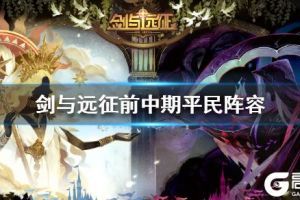 《剑与远征》前中期阵容一览 前中期平民阵容分享