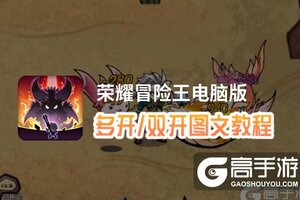 荣耀冒险王怎么双开、多开？荣耀冒险王双开助手工具下载安装教程