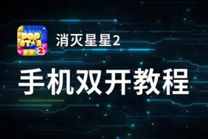 有没有消灭星星2双开软件推荐 深度解答如何双开消灭星星2