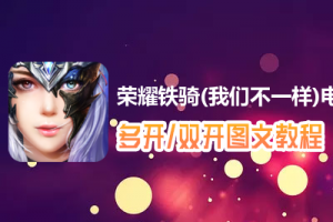 荣耀铁骑(我们不一样)怎么双开、多开？荣耀铁骑(我们不一样)双开、多开管理器使用图文教程