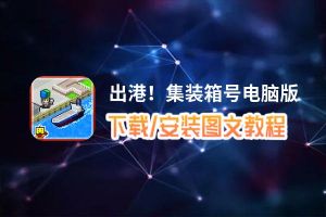 出港！集装箱号电脑版 电脑玩出港！集装箱号模拟器下载、安装攻略教程