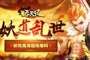妖道乱世《吞天记》秘地魔海猎场爆料