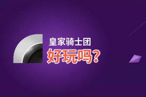 皇家骑士团好玩吗？皇家骑士团好不好玩评测