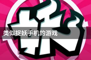 类似捉妖手机的游戏