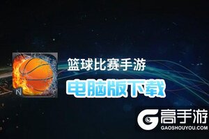 篮球比赛手游电脑版下载 横向测评：电脑玩篮球比赛手游模拟器推荐