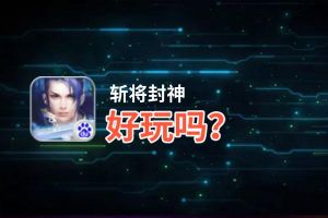 斩将封神好玩吗？斩将封神好不好玩评测