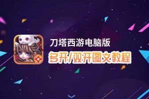 刀塔西游怎么双开、多开？刀塔西游双开助手工具下载安装教程