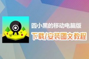 圆小黑的移动电脑版下载、安装图文教程　含：官方定制版圆小黑的移动电脑版手游模拟器