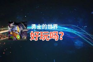勇士的世界好玩吗？勇士的世界好不好玩评测
