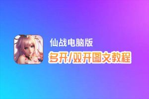 仙战怎么双开、多开？仙战双开助手工具下载安装教程