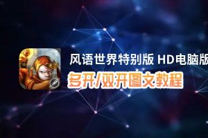 风语世界特别版 HD怎么双开、多开？风语世界特别版 HD双开助手工具下载安装教程